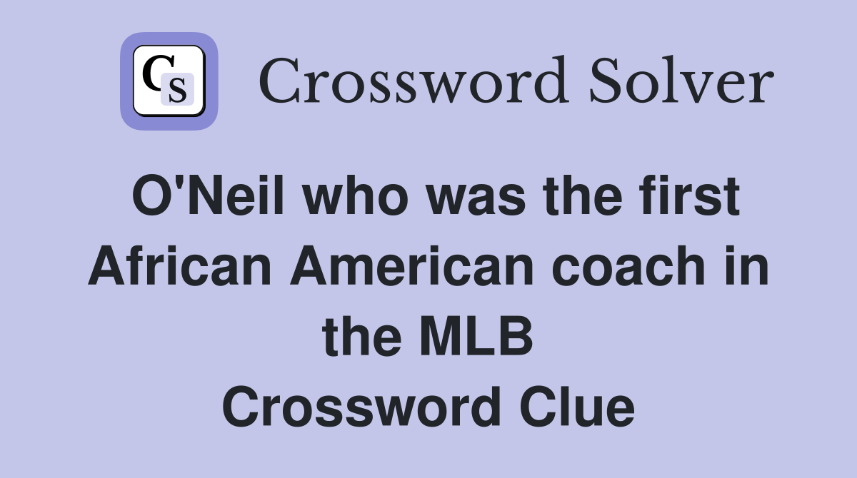 O'Neil who was the first African American coach in the MLB Crossword Clue