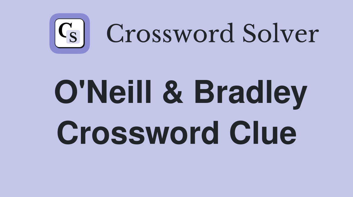 O'Neill & Bradley Crossword Clue