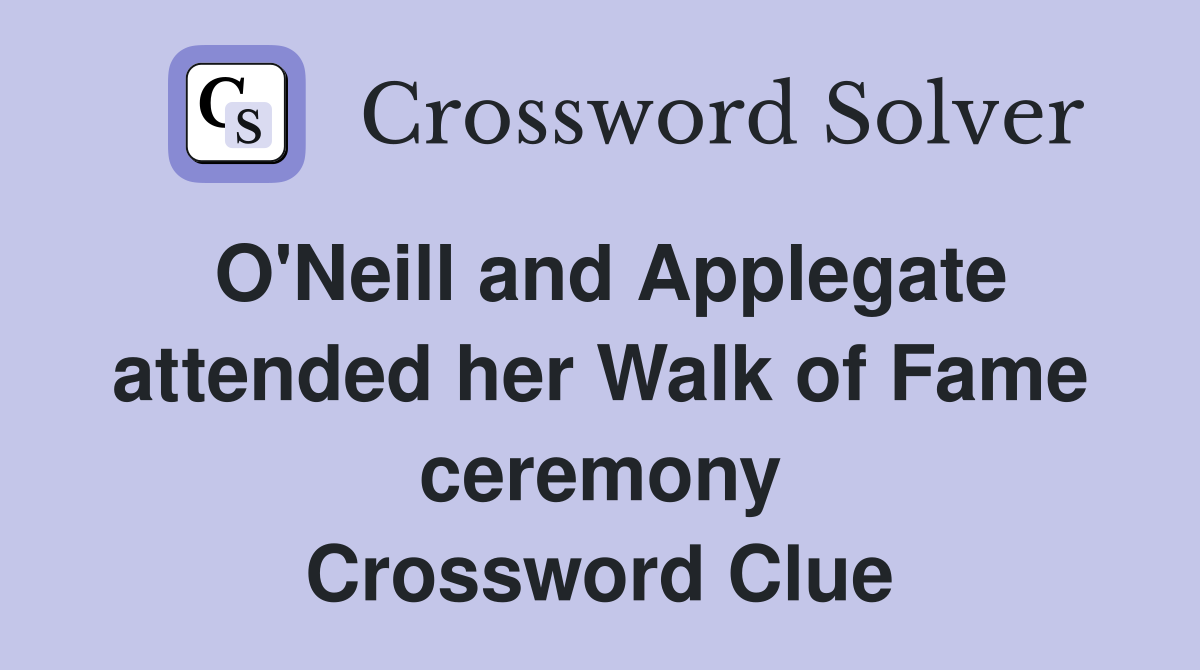 O'Neill and Applegate attended her Walk of Fame ceremony Crossword Clue