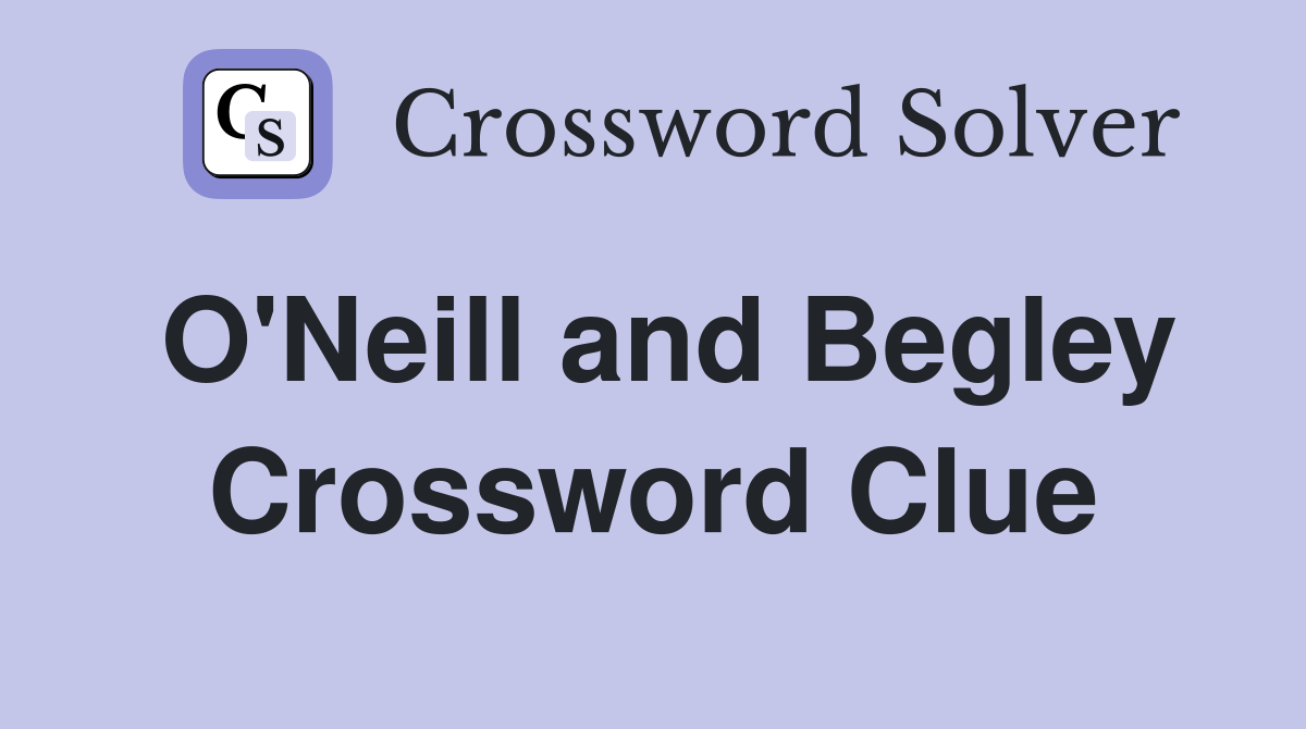 O'Neill and Begley Crossword Clue
