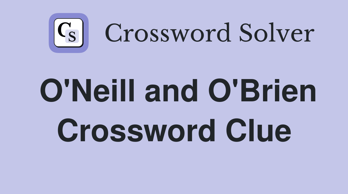 O'Neill and O'Brien Crossword Clue