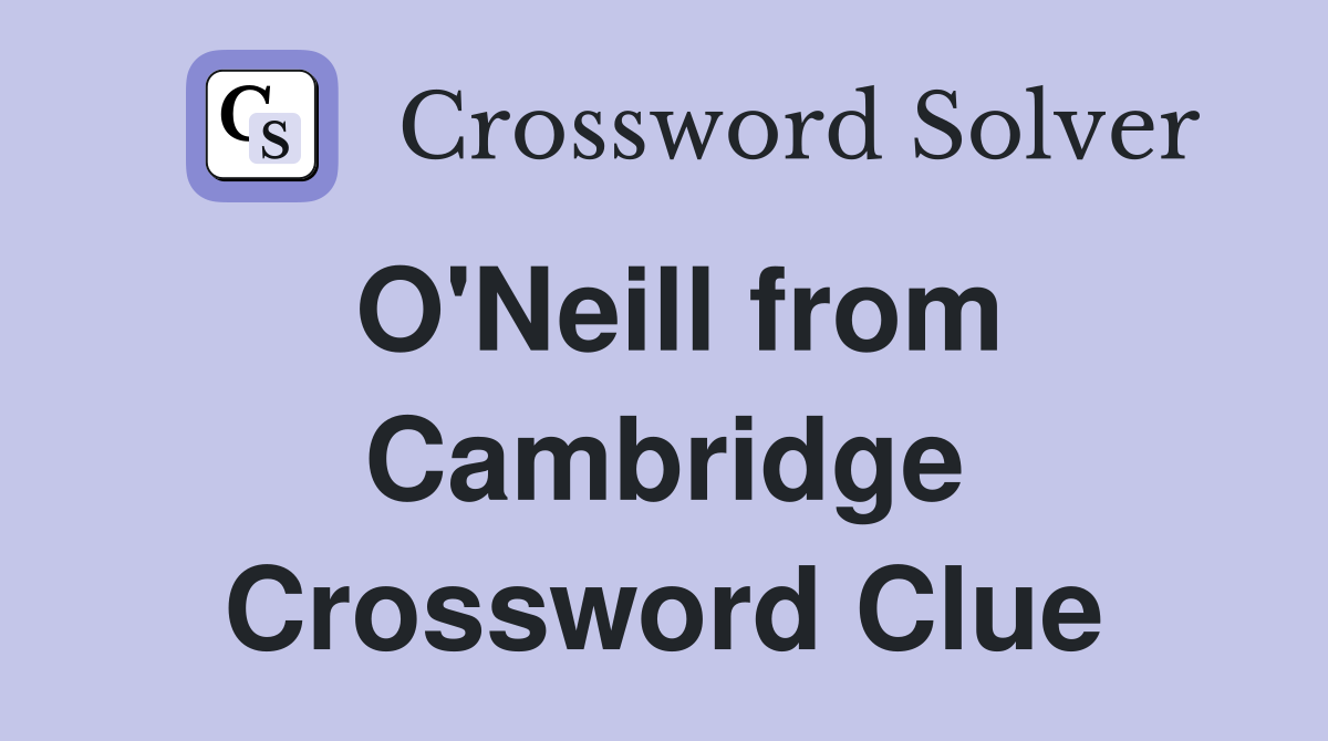 O'Neill from Cambridge Crossword Clue