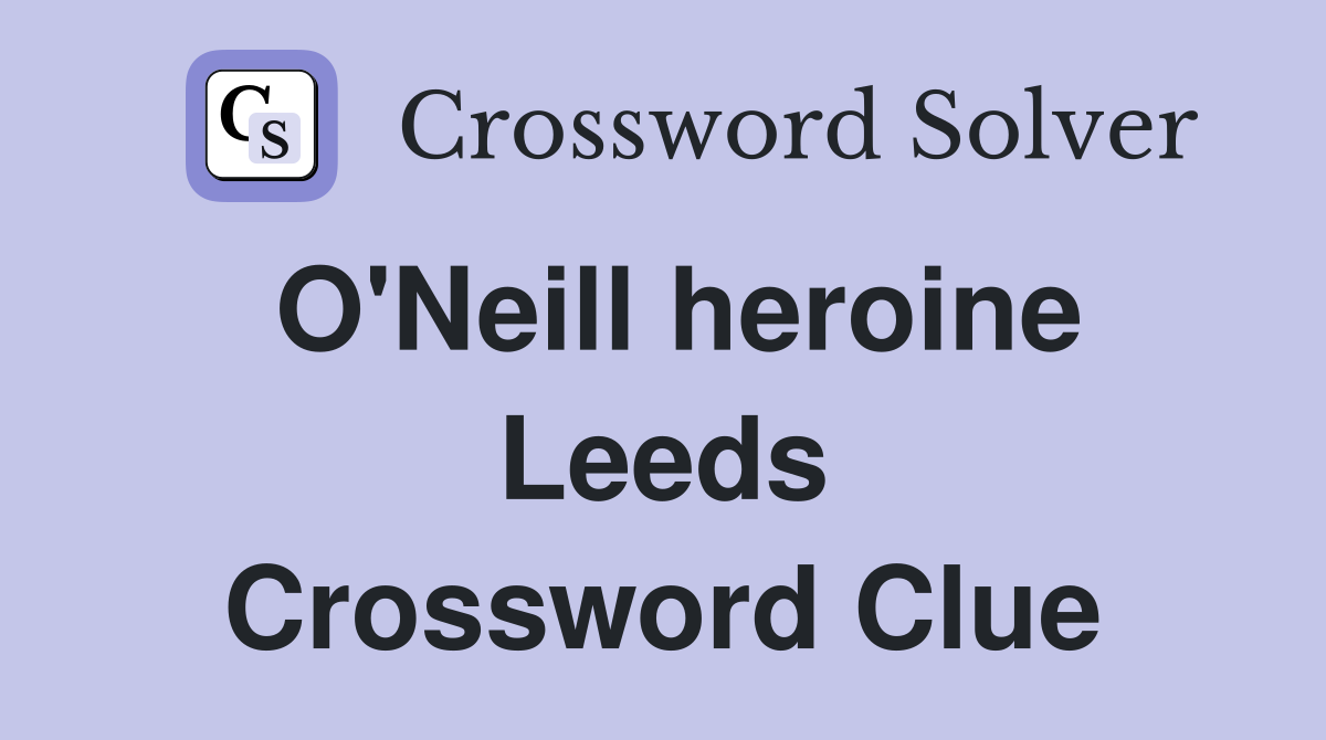 O'Neill heroine Leeds Crossword Clue