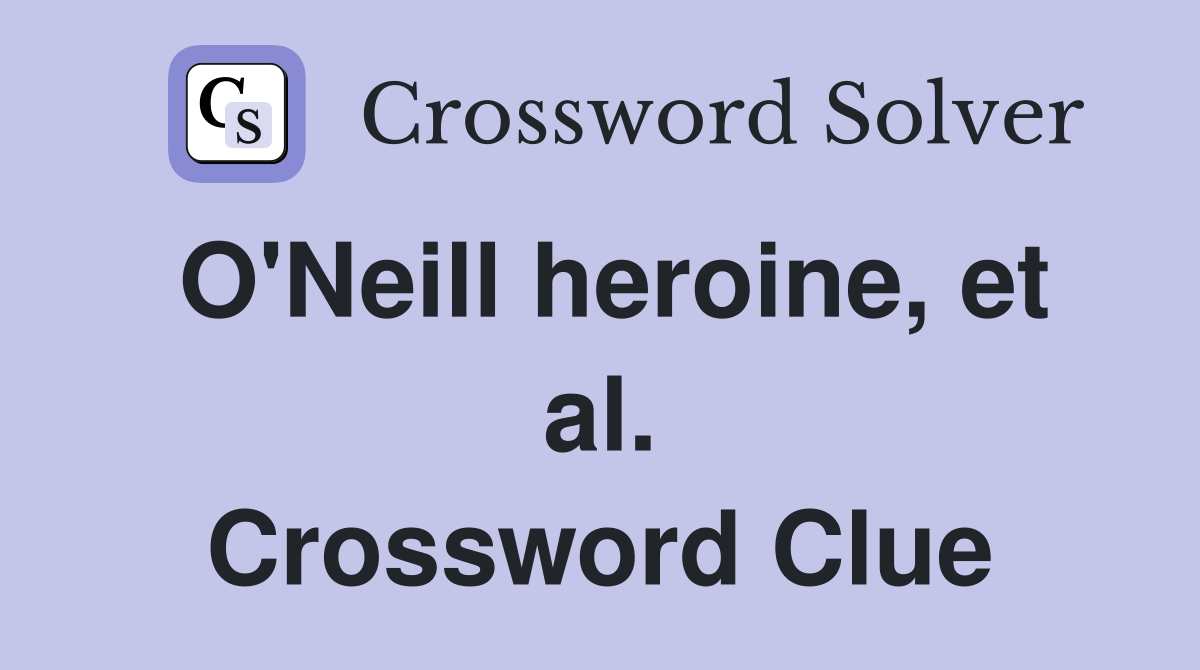 O'Neill heroine, et al. Crossword Clue