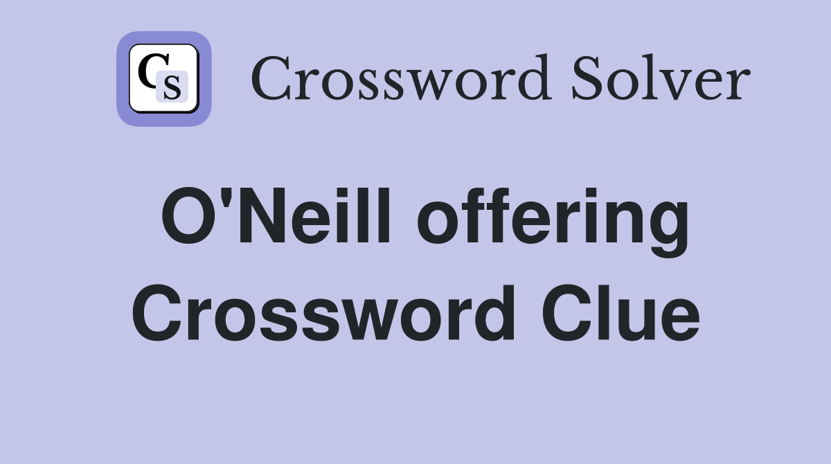 O'Neill offering Crossword Clue