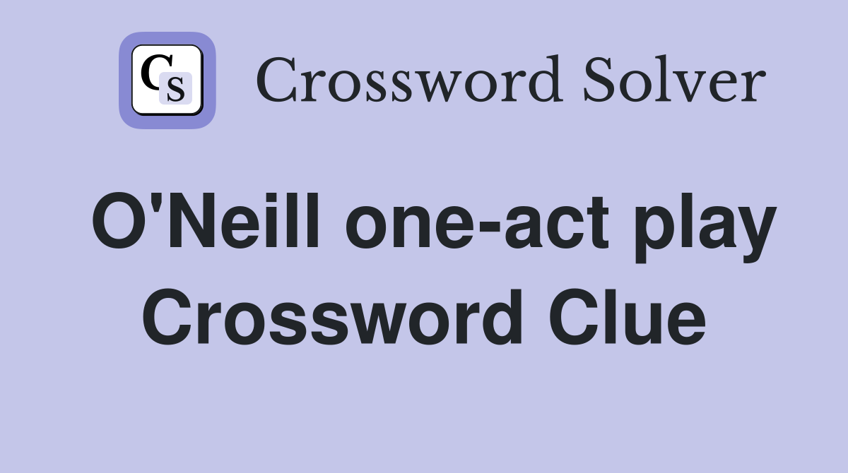O'Neill one-act play Crossword Clue