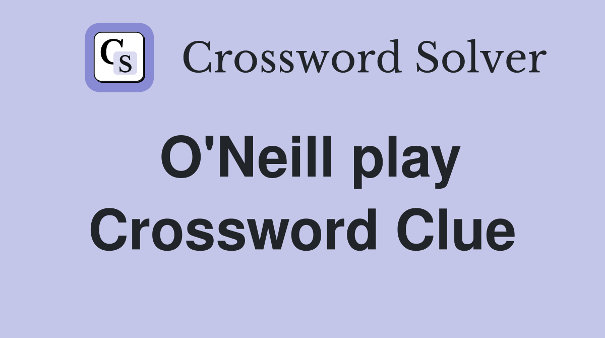 O'Neill play Crossword Clue