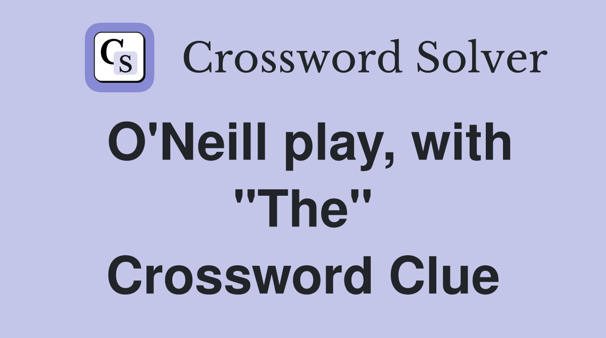 O'Neill play, with "The" Crossword Clue