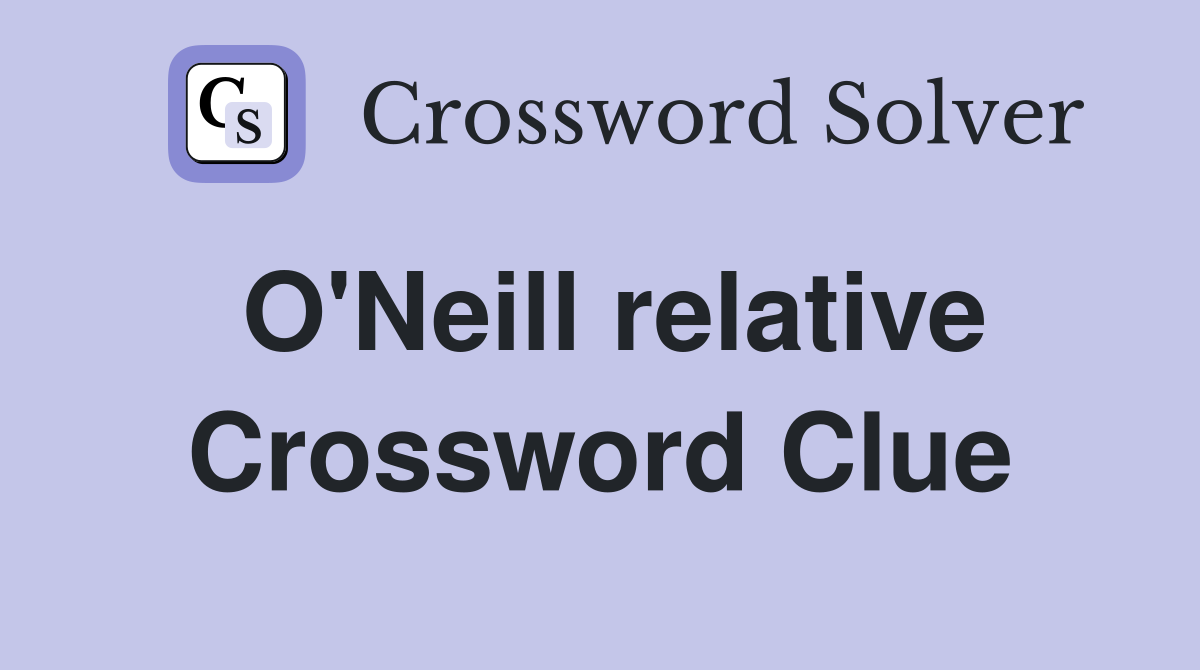O'Neill relative Crossword Clue