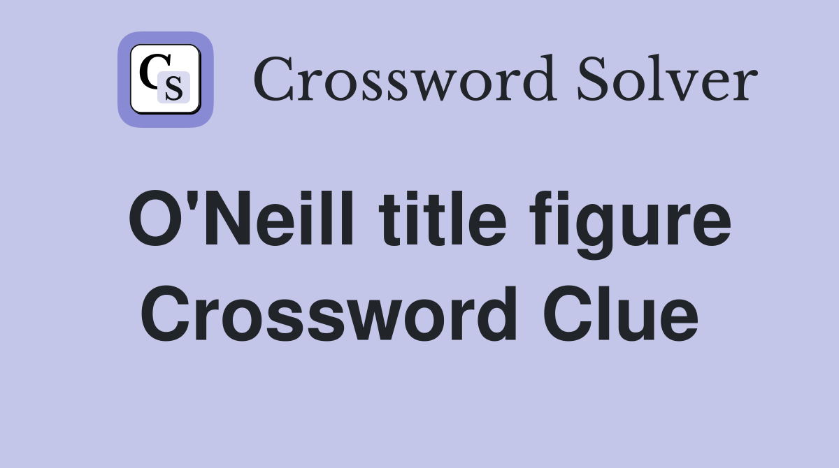 O'Neill title figure Crossword Clue