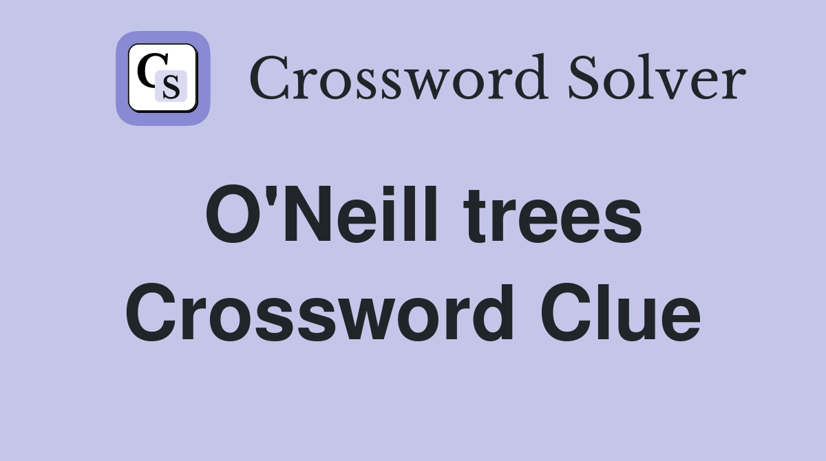 O'Neill trees Crossword Clue