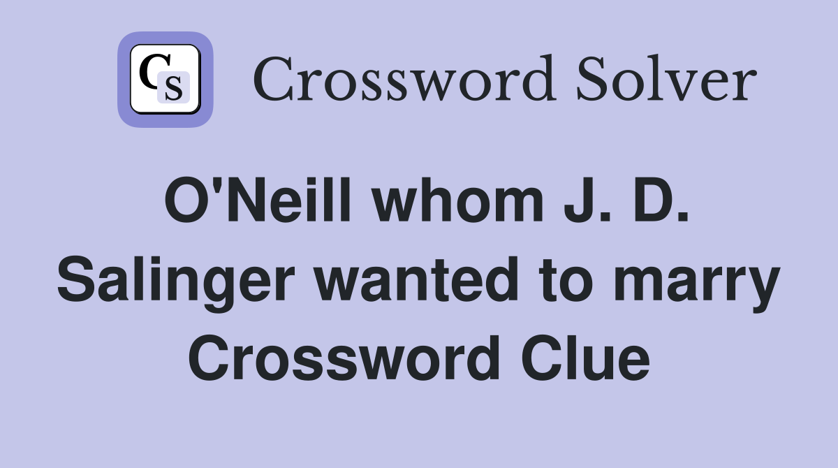 O'Neill whom J. D. Salinger wanted to marry Crossword Clue