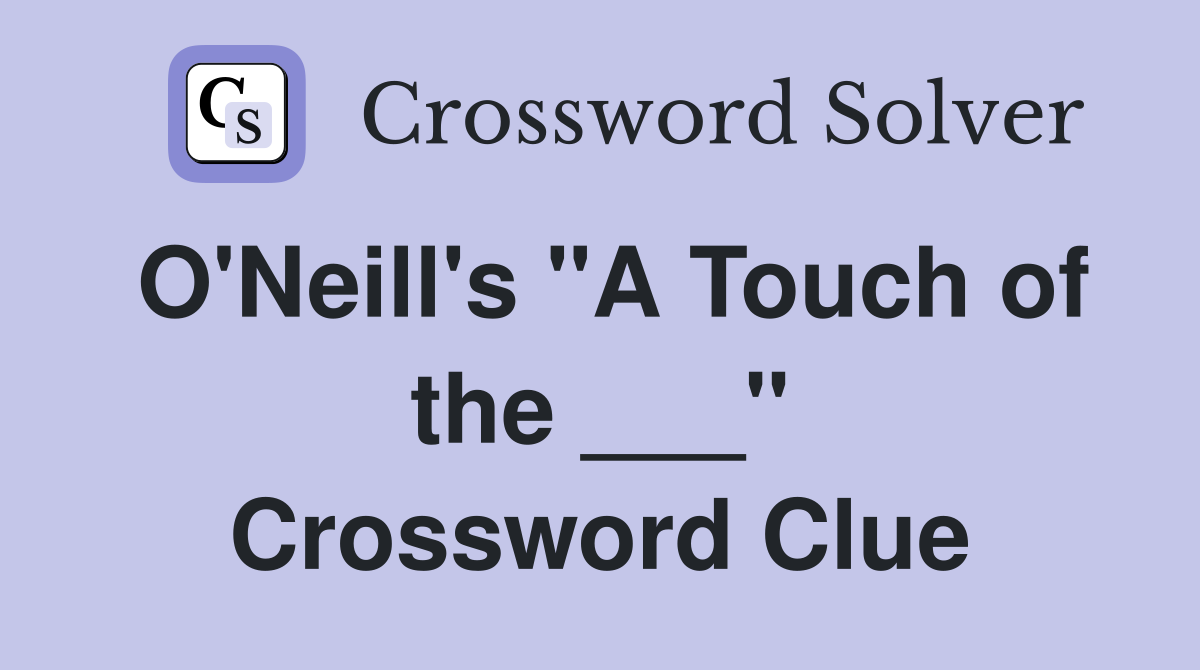 O'Neill's "A Touch of the ___" Crossword Clue