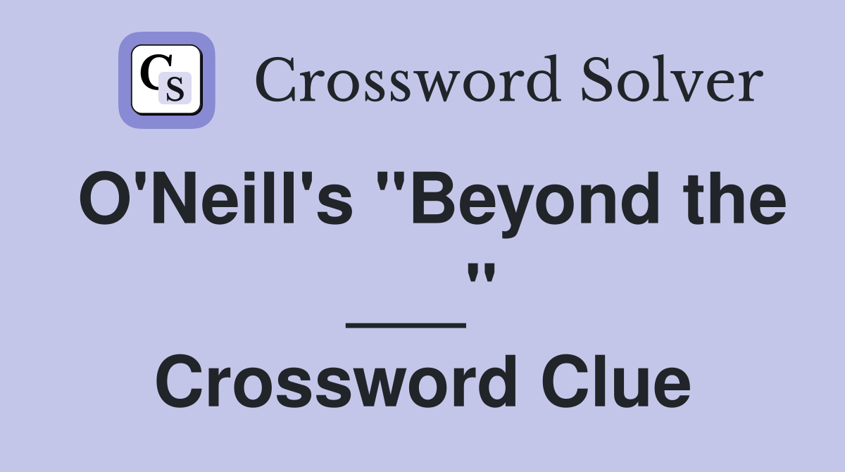O'Neill's "Beyond the ___" Crossword Clue