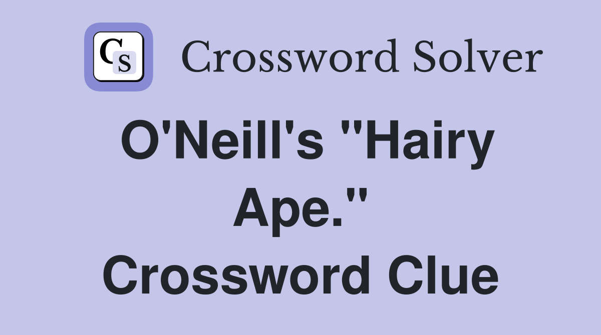 O'Neill's "Hairy Ape." Crossword Clue