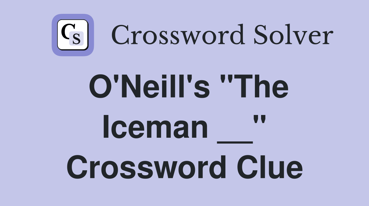 O'Neill's "The Iceman __" Crossword Clue