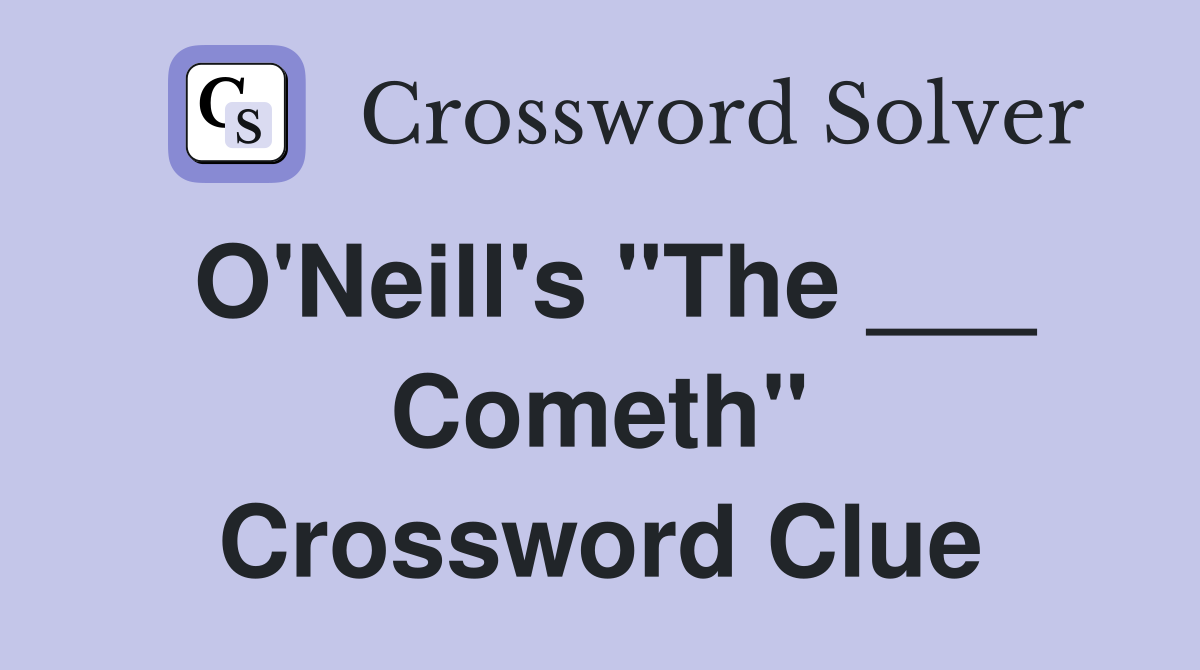 O'Neill's "The ___ Cometh" Crossword Clue