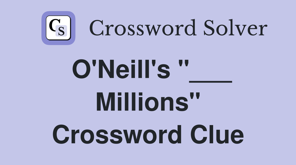 O'Neill's "___ Millions" Crossword Clue