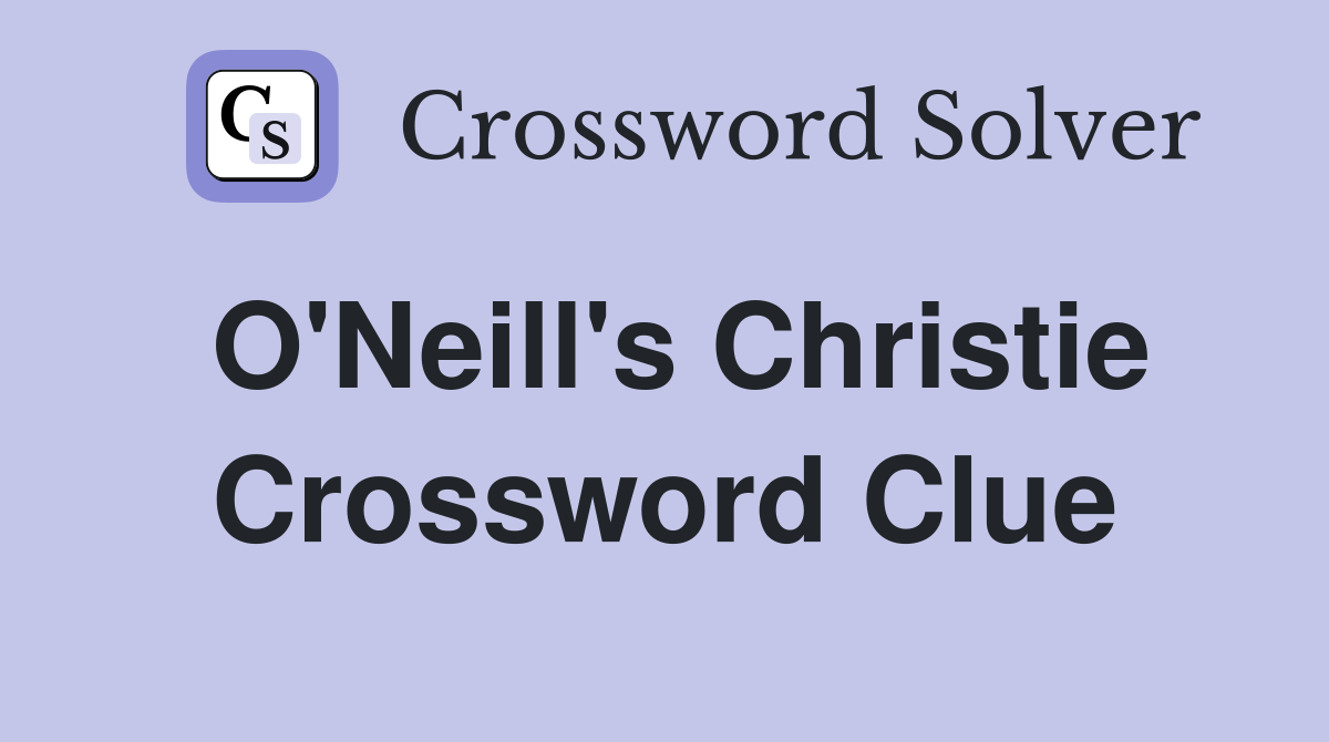 O'Neill's Christie Crossword Clue