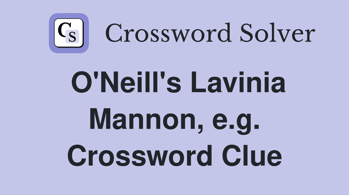 O'Neill's Lavinia Mannon, e.g. Crossword Clue