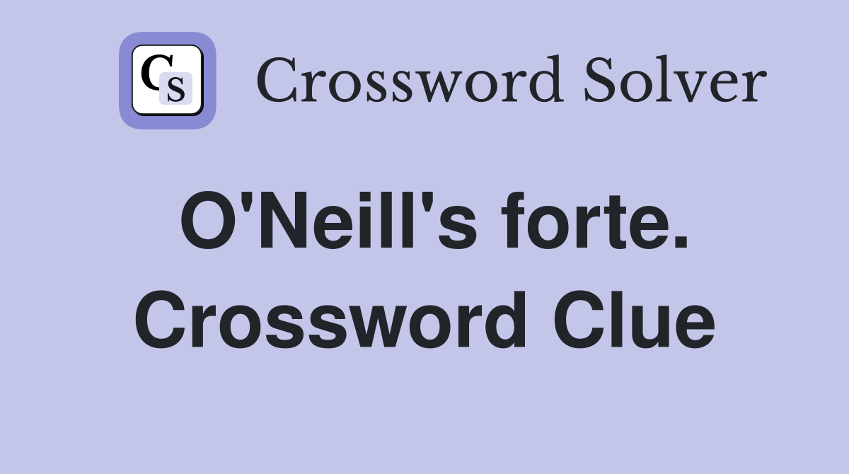 O'Neill's forte. Crossword Clue