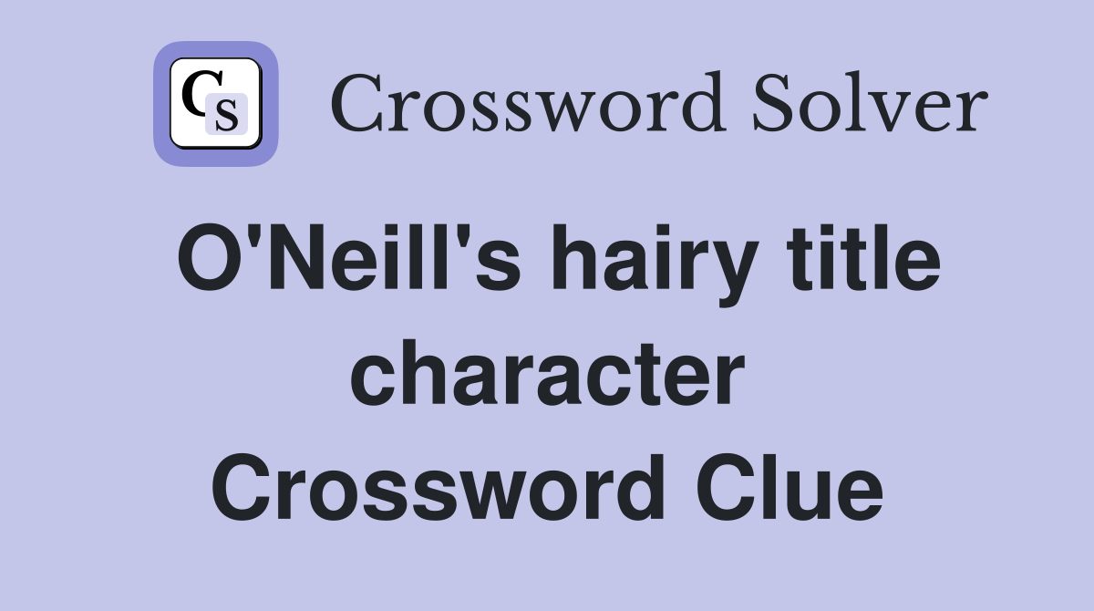 O'Neill's hairy title character Crossword Clue