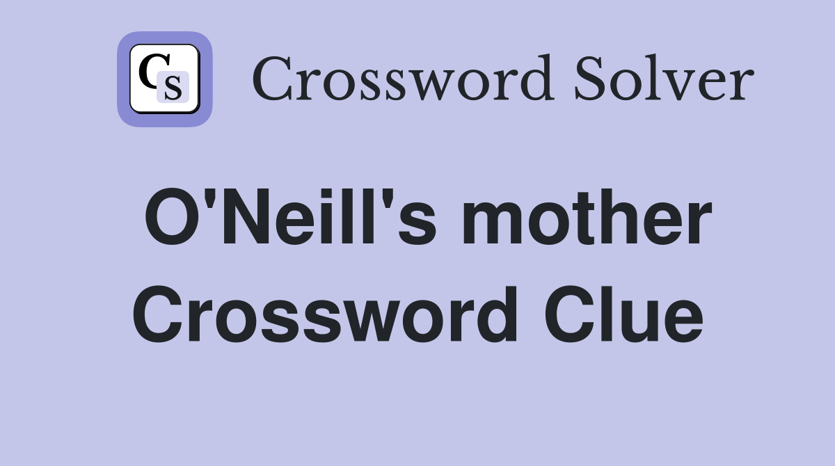 O'Neill's mother Crossword Clue