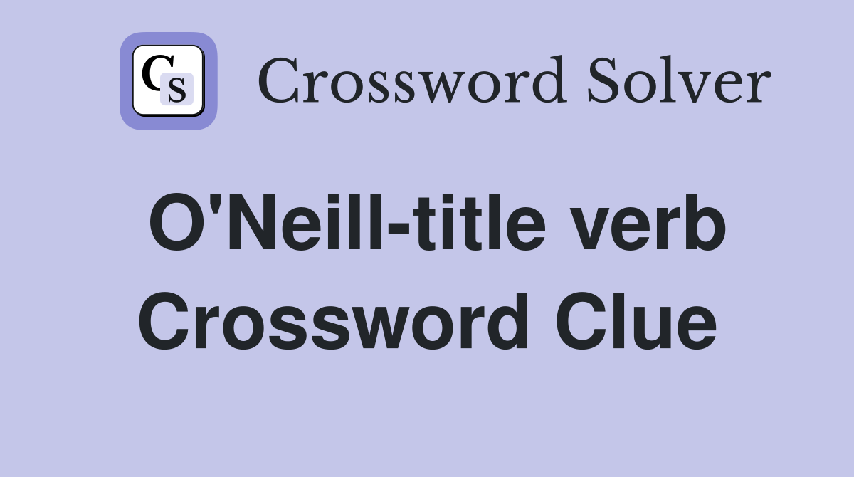 O'Neill-title verb Crossword Clue