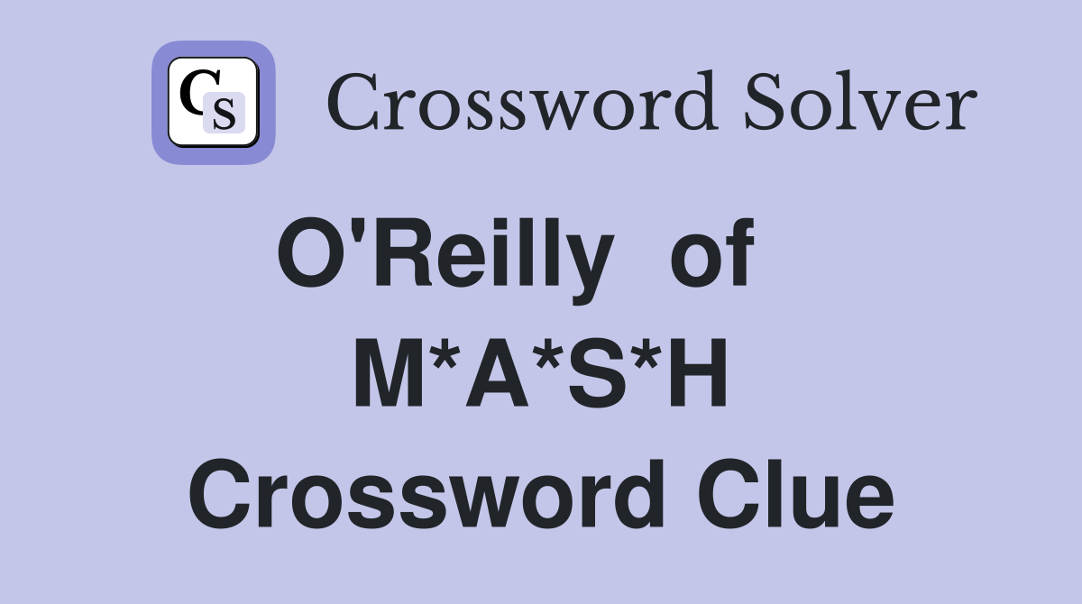 O'Reilly  of    M*A*S*H Crossword Clue