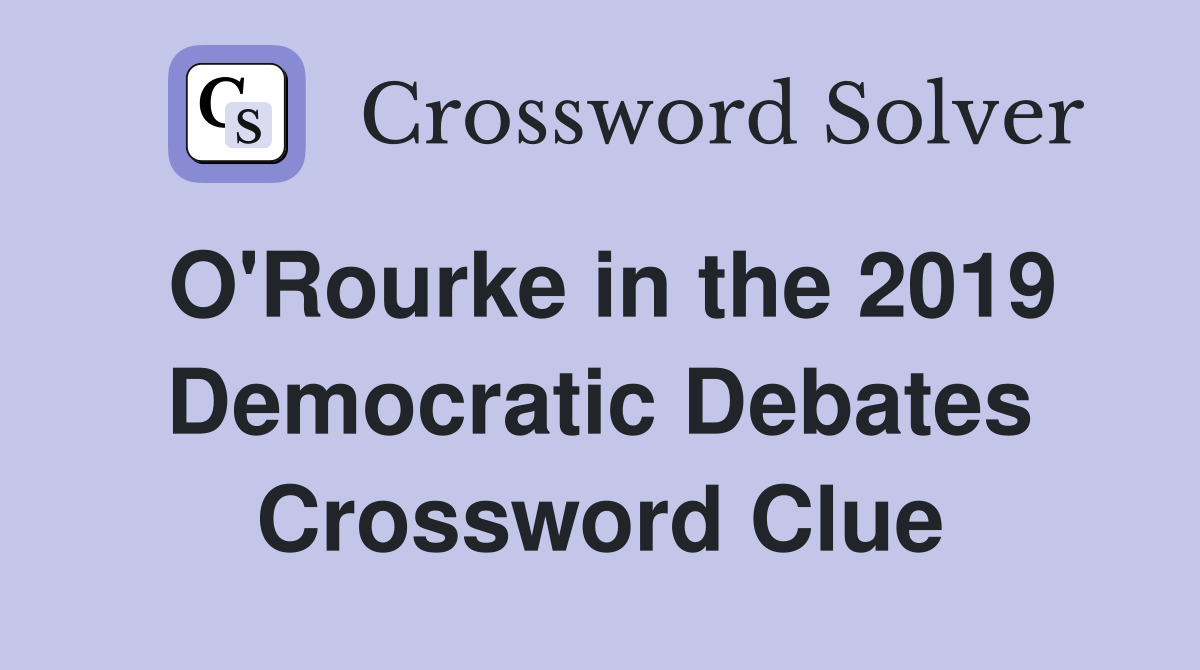 O'Rourke in the 2019 Democratic Debates Crossword Clue