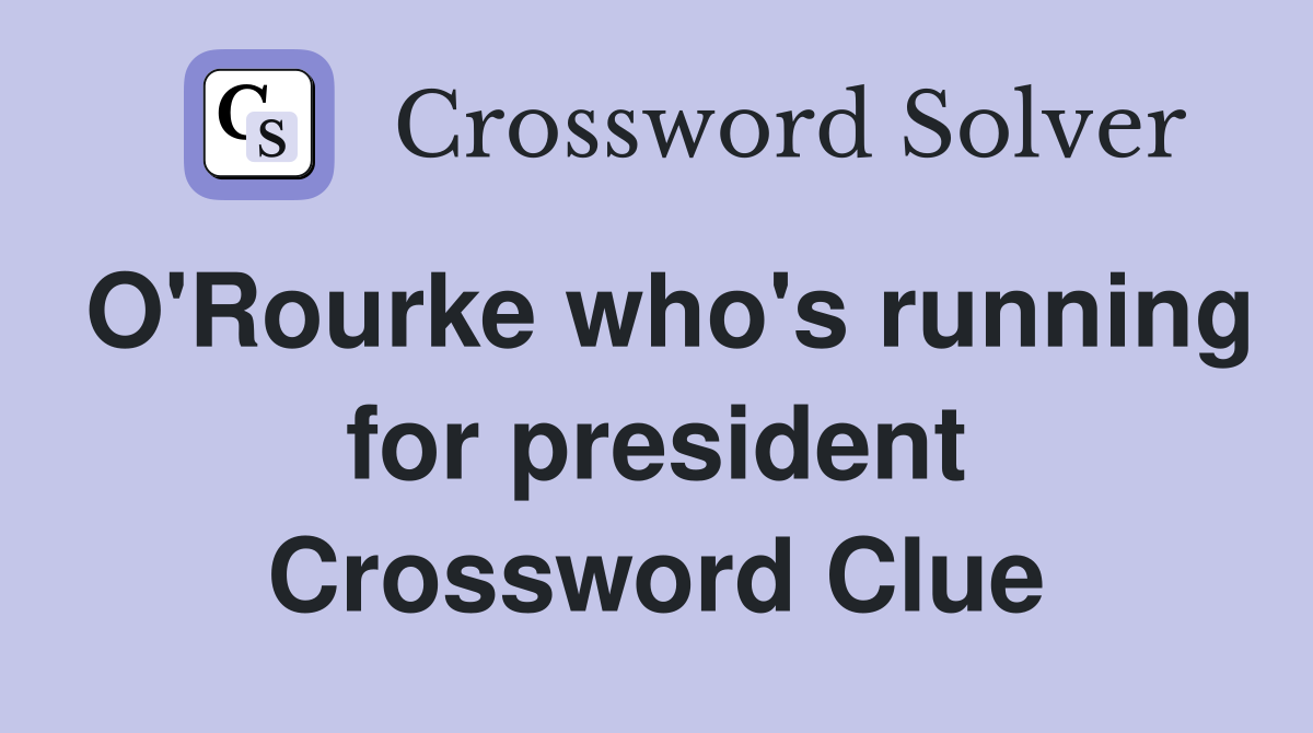 O'Rourke who's running for president Crossword Clue