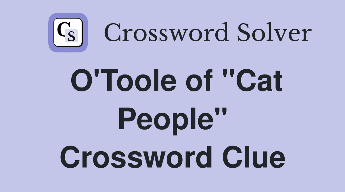 O'Toole of "Cat People" Crossword Clue