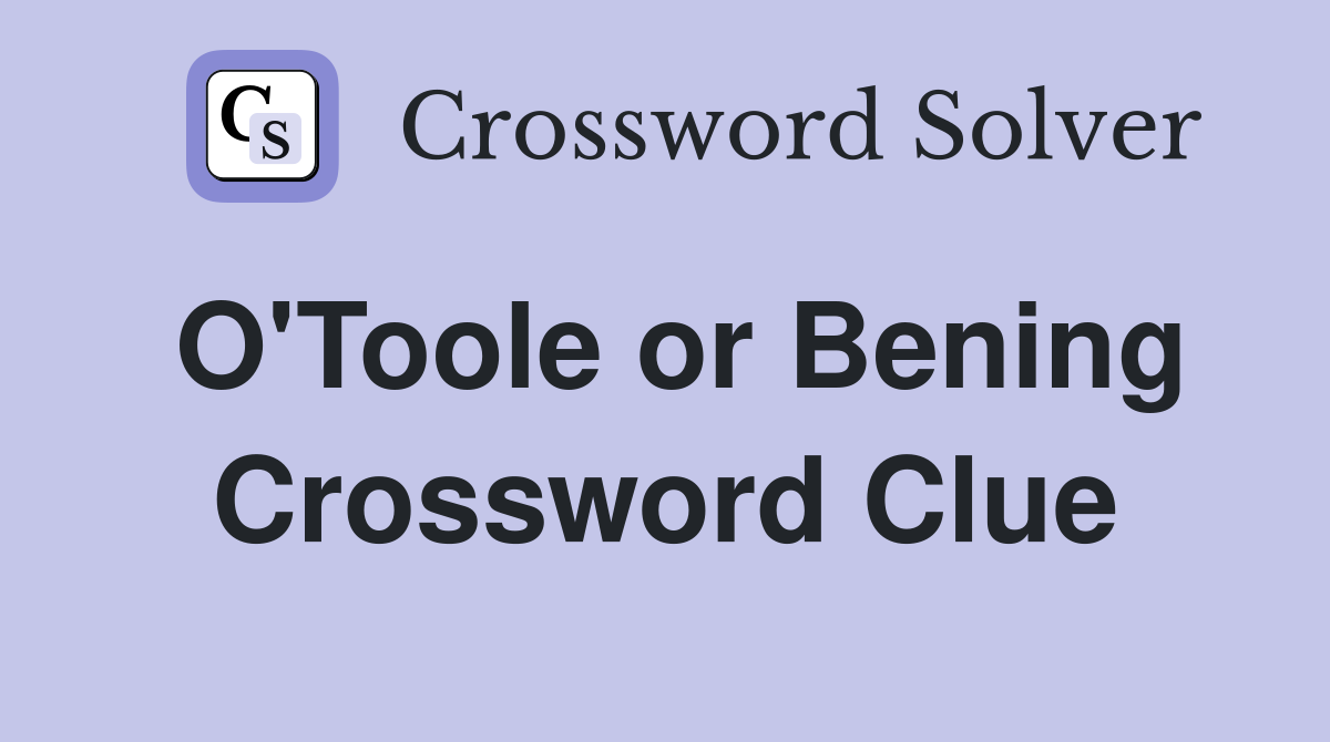 O'Toole or Bening Crossword Clue