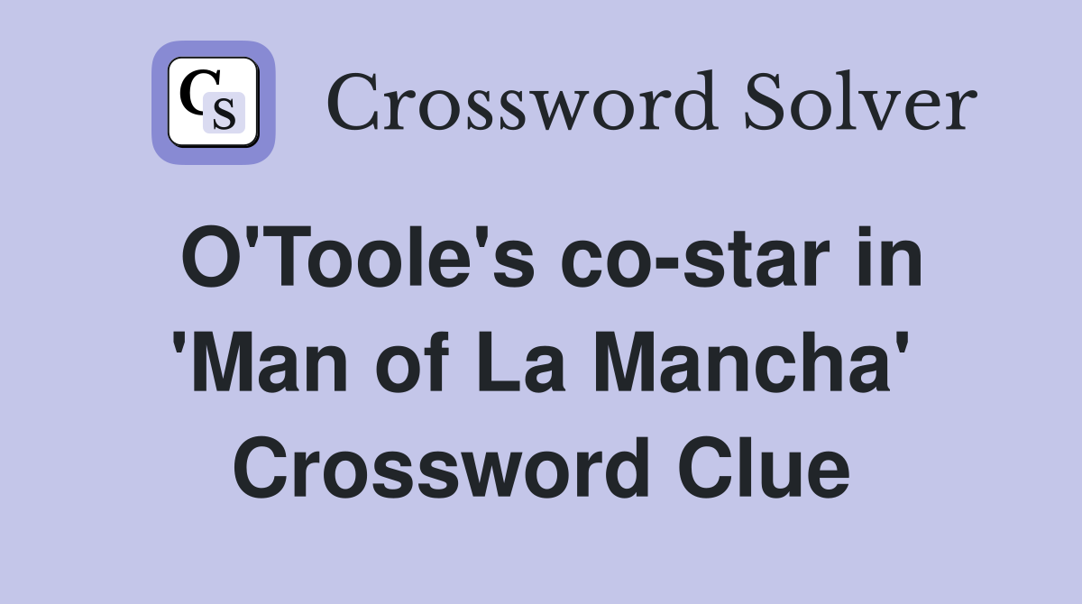 O'Toole's co-star in 'Man of La Mancha' Crossword Clue