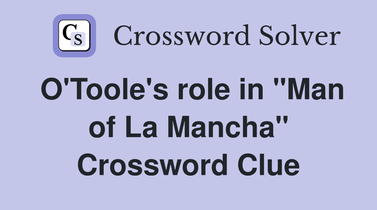 O'Toole's role in "Man of La Mancha" Crossword Clue