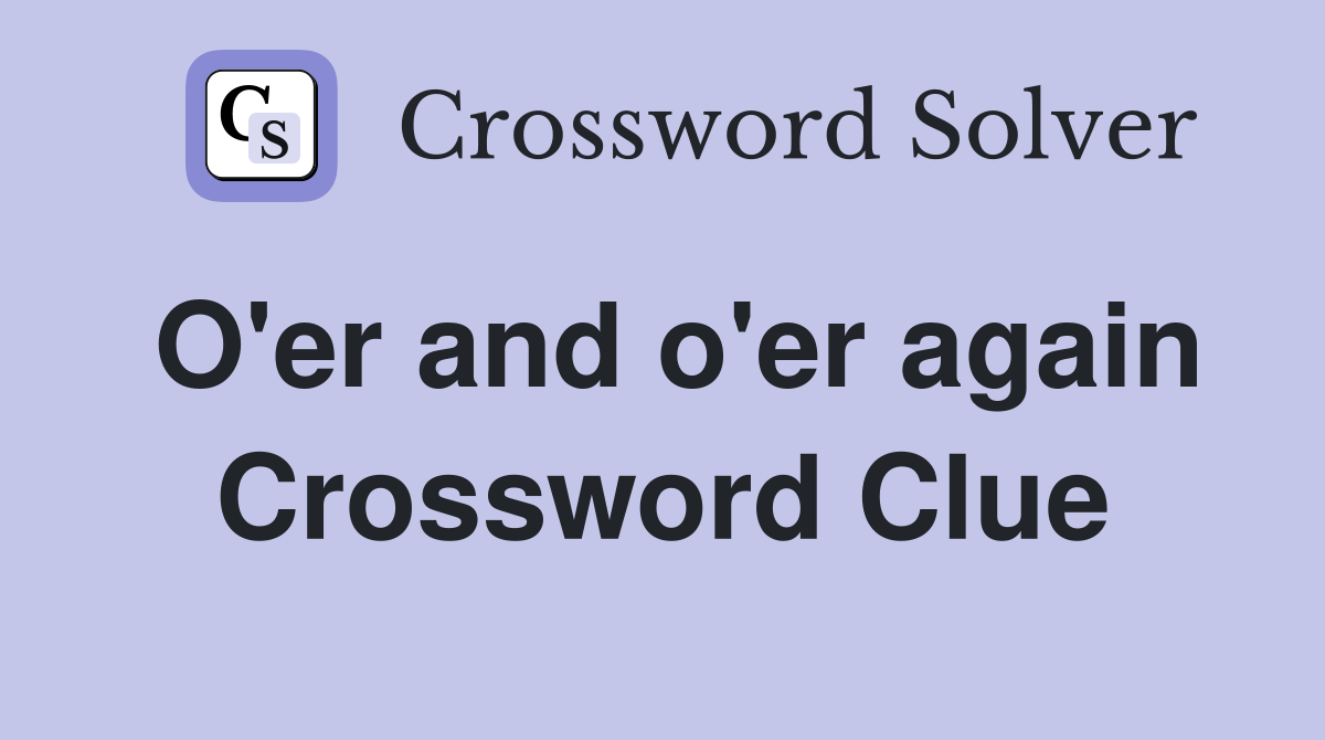 O'er and o'er again Crossword Clue