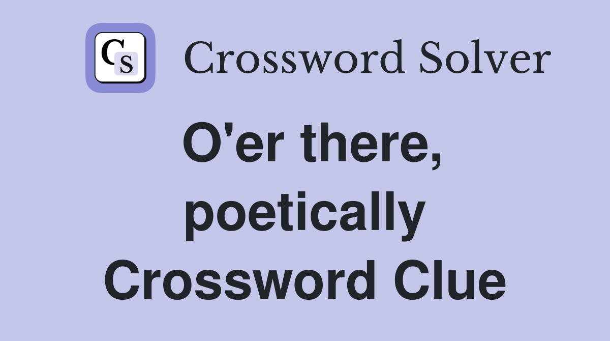 O'er there, poetically Crossword Clue