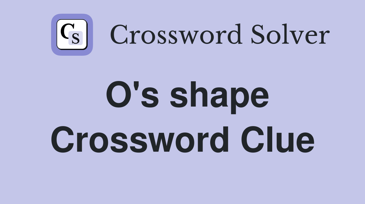 O's shape Crossword Clue
