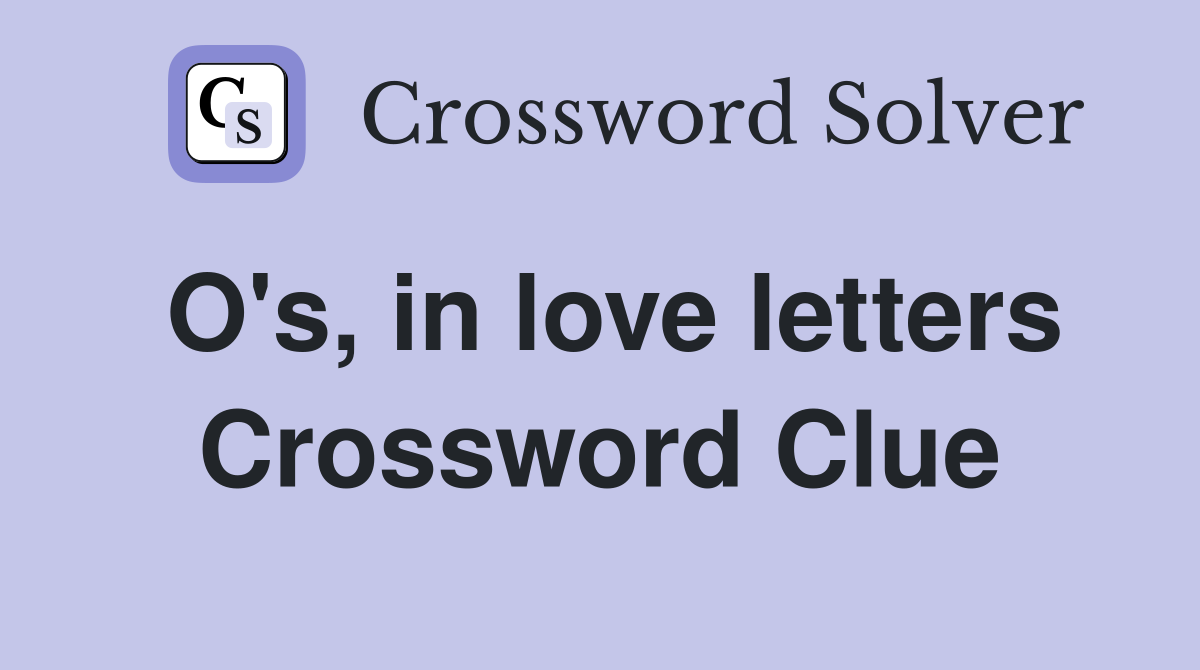 O's, in love letters Crossword Clue