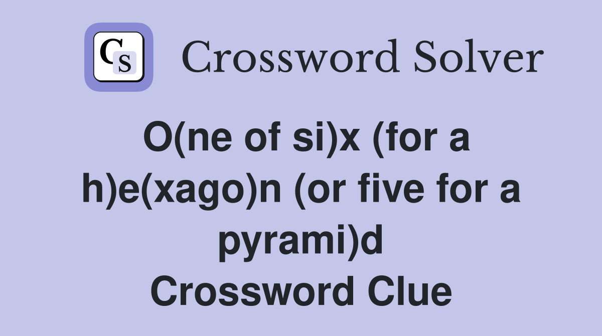 O(ne of si)x (for a h)e(xago)n (or five for a pyrami)d Crossword Clue