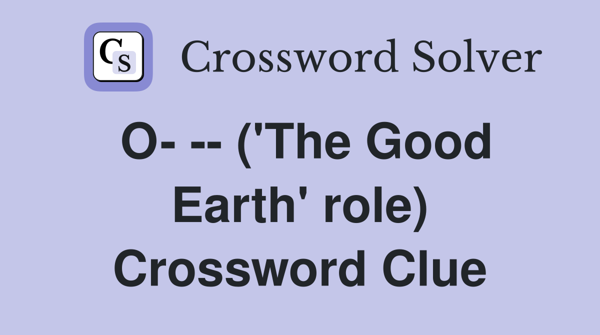 O- -- ('The Good Earth' role) Crossword Clue
