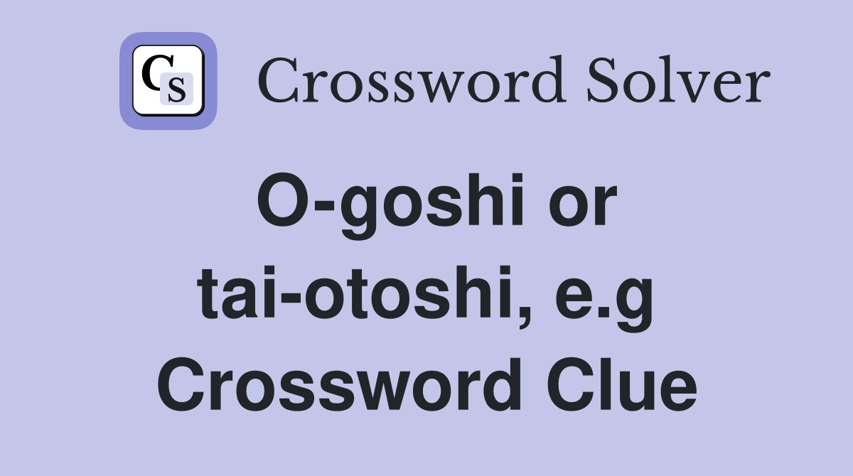 O-goshi or tai-otoshi, e.g Crossword Clue