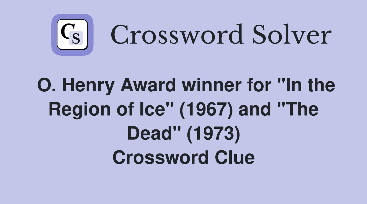 O. Henry Award winner for "In the Region of Ice" (1967) and "The Dead" (1973) Crossword Clue