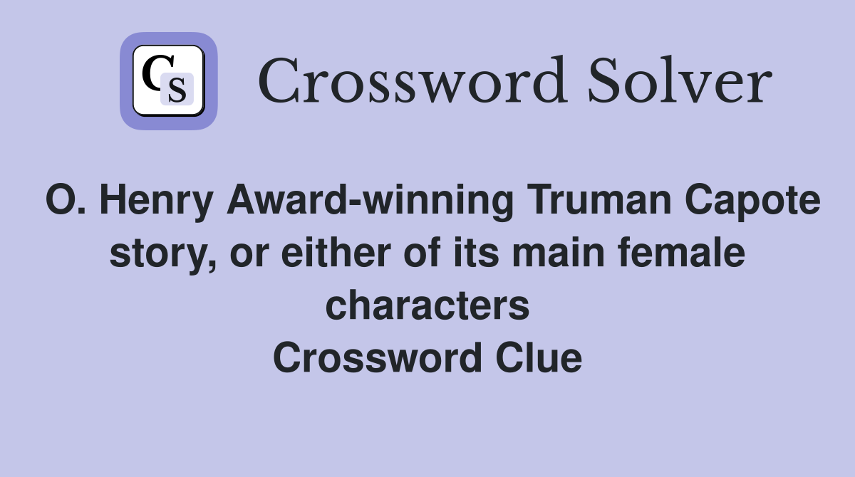 O. Henry Award-winning Truman Capote story, or either of its main female characters Crossword Clue
