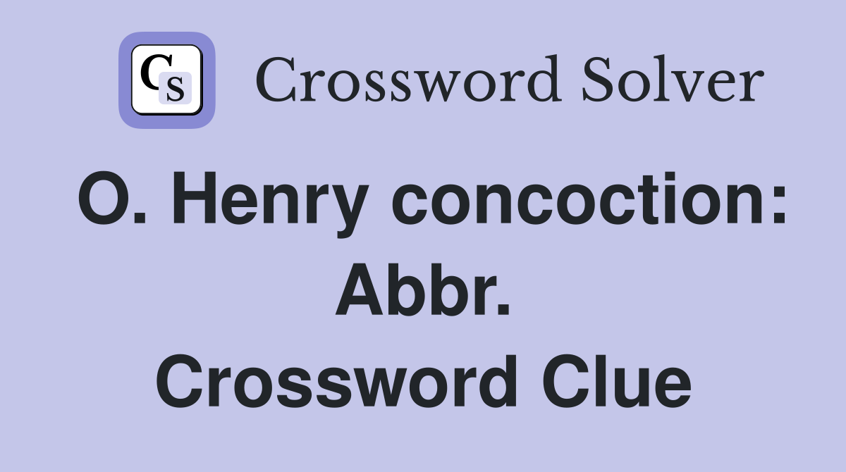 O. Henry concoction: Abbr. Crossword Clue