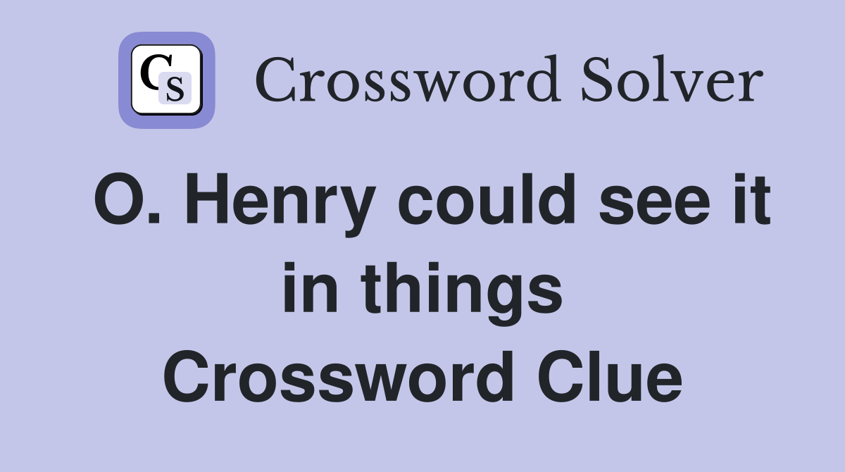 O. Henry could see it in things Crossword Clue