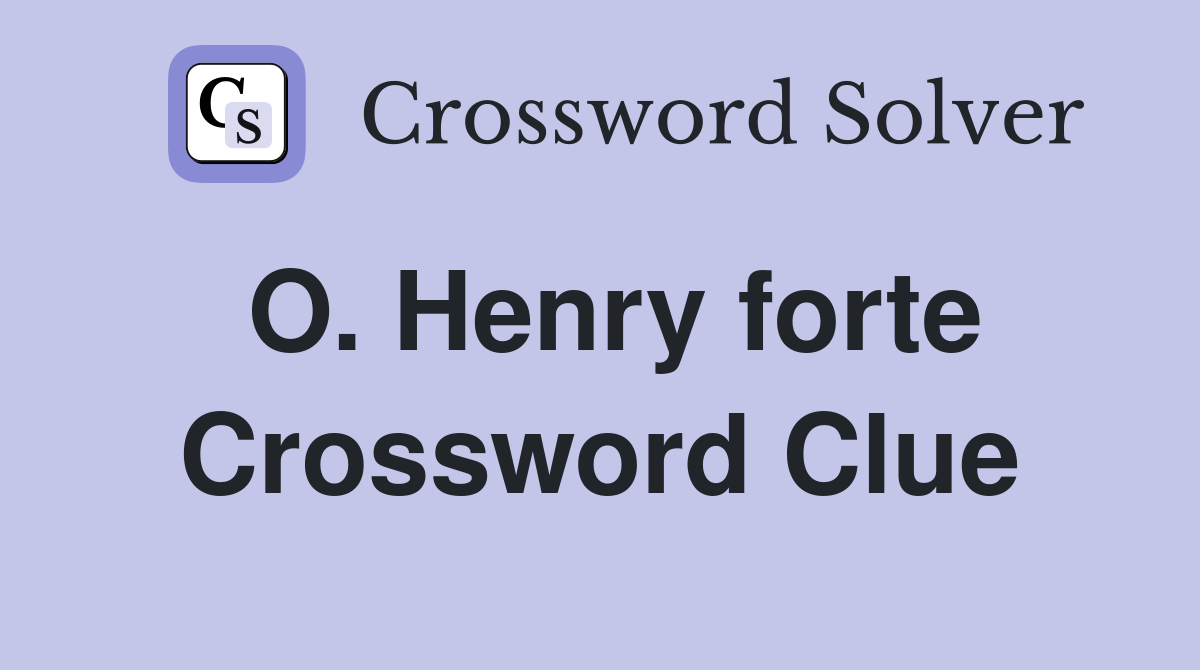 O. Henry forte Crossword Clue