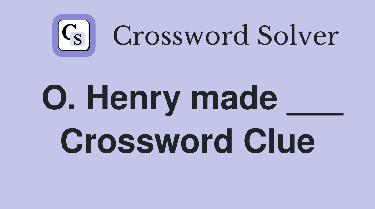 O. Henry made ___ Crossword Clue