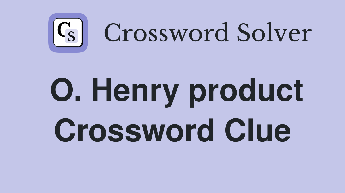 O. Henry product Crossword Clue