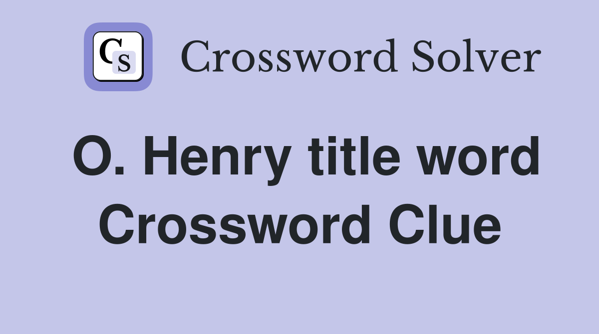 O. Henry title word Crossword Clue